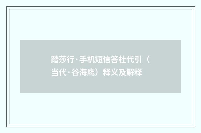 踏莎行·手机短信答杜代引（当代·谷海鹰）释义及解释