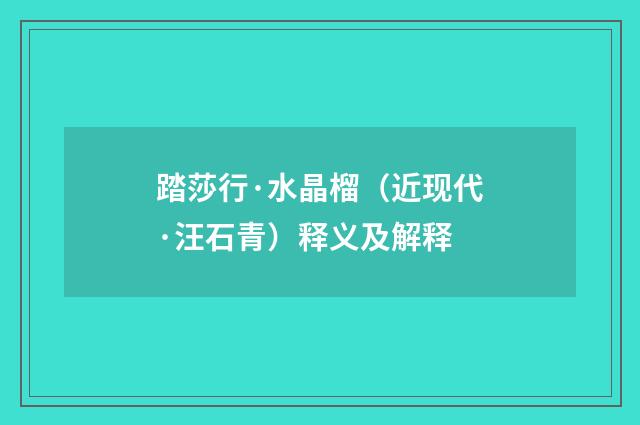 踏莎行·水晶榴（近现代·汪石青）释义及解释
