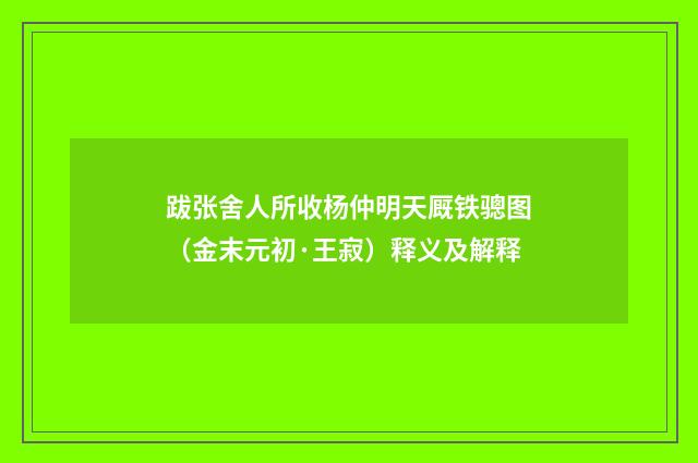 跋张舍人所收杨仲明天厩铁骢图（金末元初·王寂）释义及解释