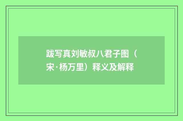 跋写真刘敏叔八君子图（宋·杨万里）释义及解释