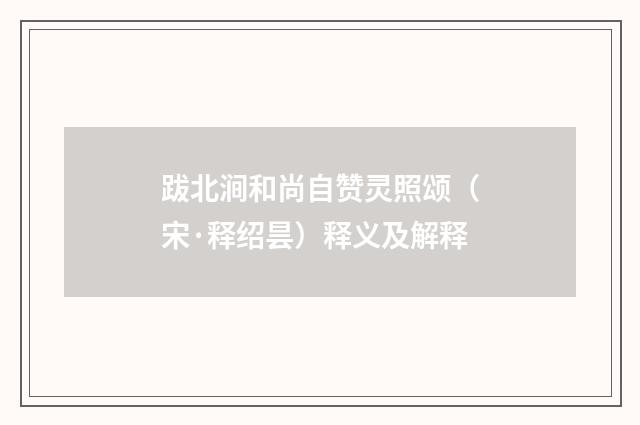 跋北涧和尚自赞灵照颂（宋·释绍昙）释义及解释