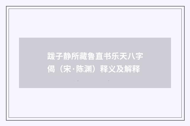 跋子静所藏鲁直书乐天八字偈（宋·陈渊）释义及解释