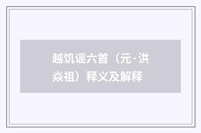 越饥谣六首（元·洪焱祖）释义及解释