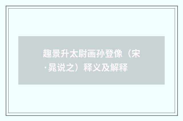 趣景升太尉画孙登像（宋·晁说之）释义及解释