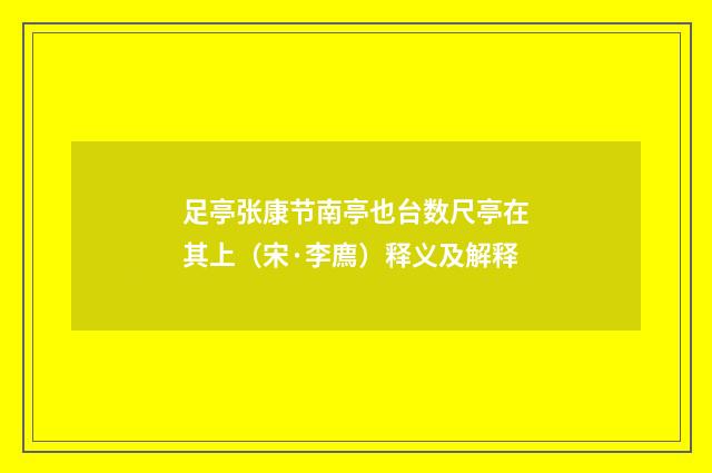 足亭张康节南亭也台数尺亭在其上（宋·李廌）释义及解释