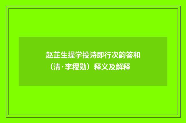 赵芷生提学投诗即行次韵答和（清·李稷勋）释义及解释