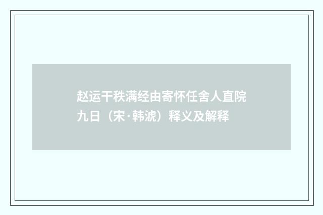 赵运干秩满经由寄怀任舍人直院九日（宋·韩淲）释义及解释