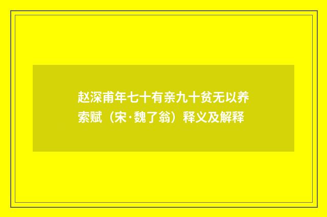 赵深甫年七十有亲九十贫无以养索赋（宋·魏了翁）释义及解释