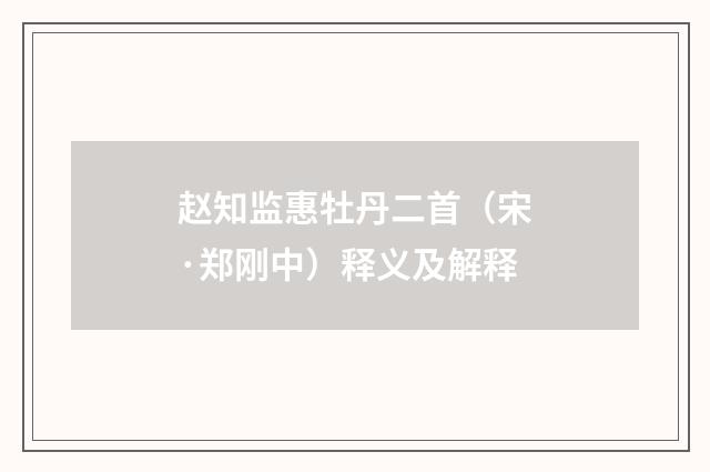 赵知监惠牡丹二首（宋·郑刚中）释义及解释