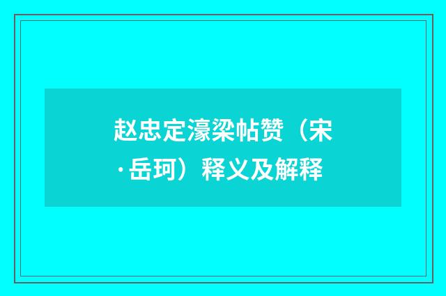 赵忠定濠梁帖赞（宋·岳珂）释义及解释