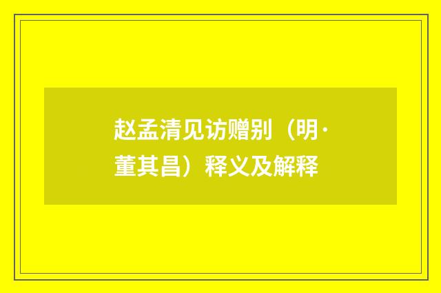赵孟清见访赠别（明·董其昌）释义及解释