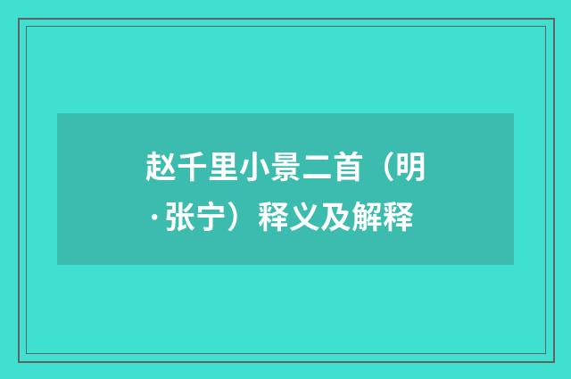 赵千里小景二首（明·张宁）释义及解释