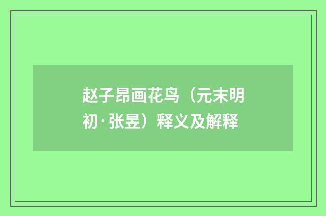 赵子昂画花鸟（元末明初·张昱）释义及解释