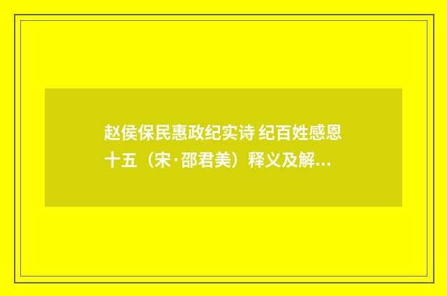 赵侯保民惠政纪实诗 纪百姓感恩十五（宋·邵君美）释义及解释