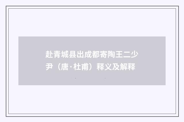 赴青城县出成都寄陶王二少尹（唐·杜甫）释义及解释