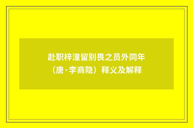 赴职梓潼留别畏之员外同年（唐·李商隐）释义及解释