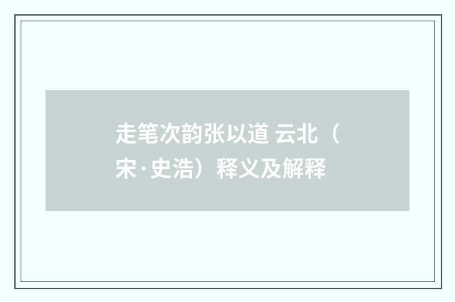 走笔次韵张以道 云北（宋·史浩）释义及解释