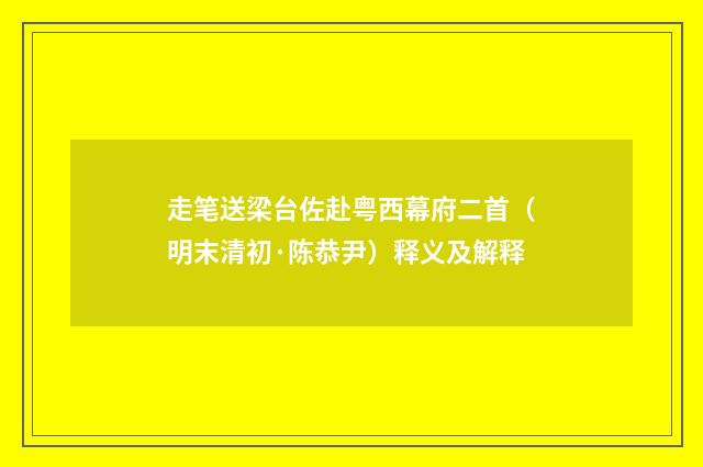 走笔送梁台佐赴粤西幕府二首（明末清初·陈恭尹）释义及解释