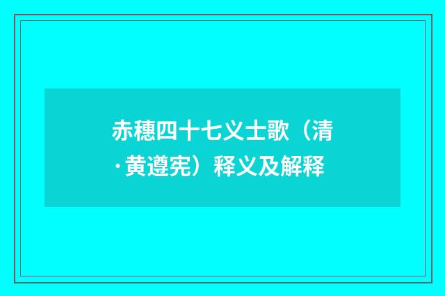赤穗四十七义士歌（清·黄遵宪）释义及解释