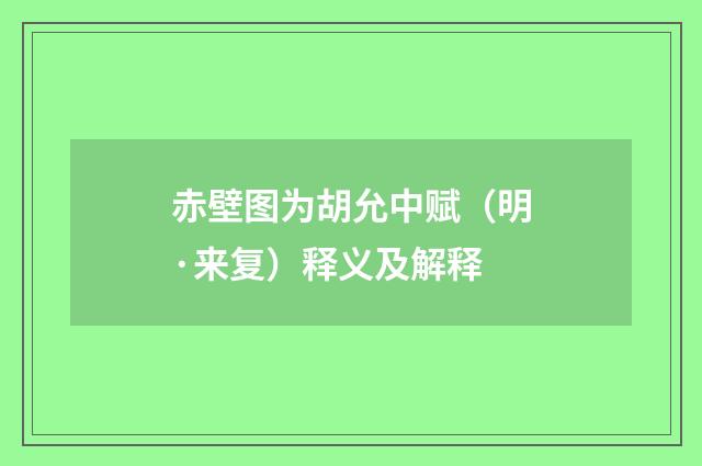 赤壁图为胡允中赋（明·来复）释义及解释