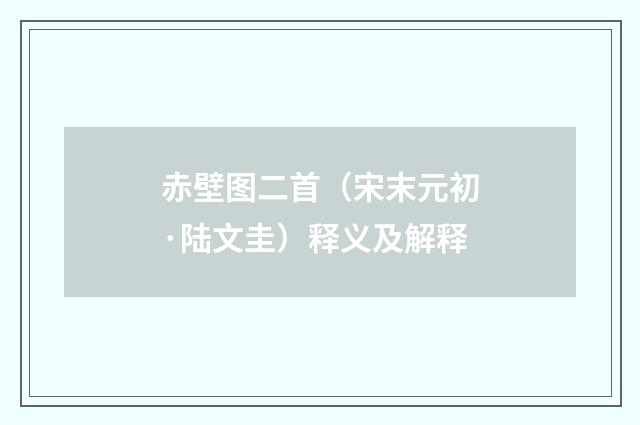 赤壁图二首（宋末元初·陆文圭）释义及解释