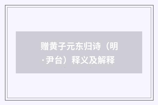 赠黄子元东归诗（明·尹台）释义及解释