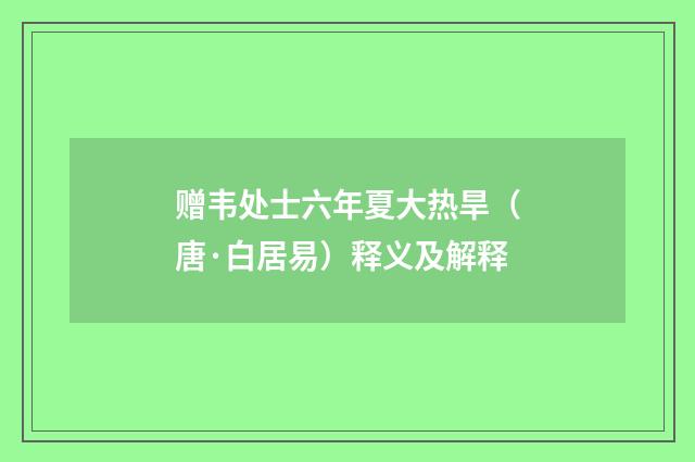 赠韦处士六年夏大热旱（唐·白居易）释义及解释