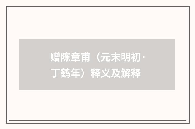 赠陈章甫（元末明初·丁鹤年）释义及解释