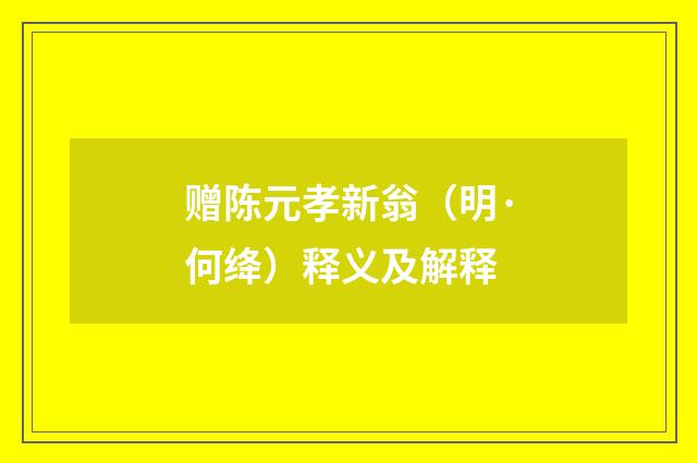 赠陈元孝新翁（明·何绛）释义及解释