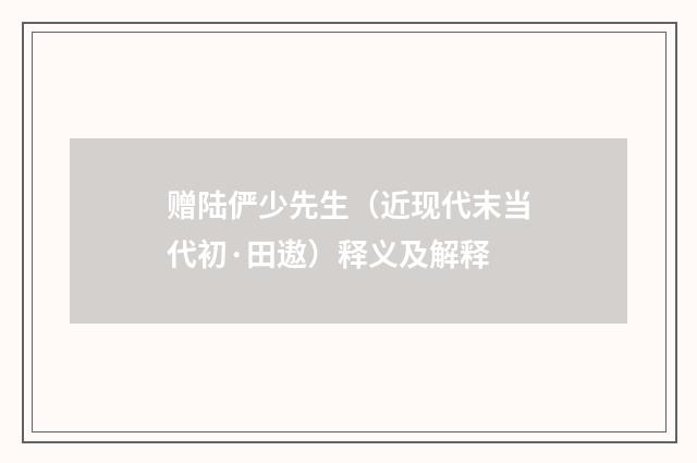 赠陆俨少先生（近现代末当代初·田遨）释义及解释