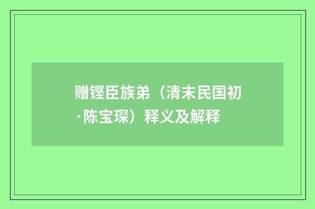 赠铿臣族弟（清末民国初·陈宝琛）释义及解释