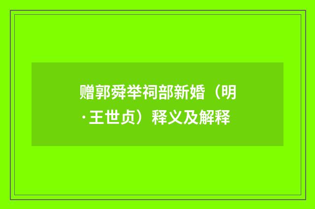 赠郭舜举祠部新婚（明·王世贞）释义及解释