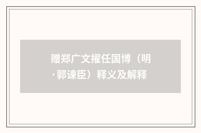 赠郑广文擢任国博（明·郭谏臣）释义及解释
