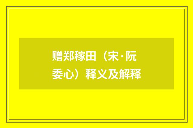 赠郑稼田（宋·阮委心）释义及解释