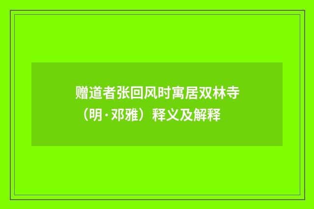 赠道者张回风时寓居双林寺（明·邓雅）释义及解释