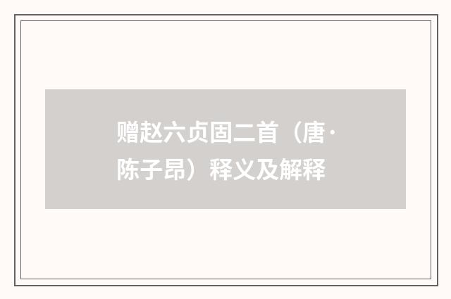赠赵六贞固二首（唐·陈子昂）释义及解释