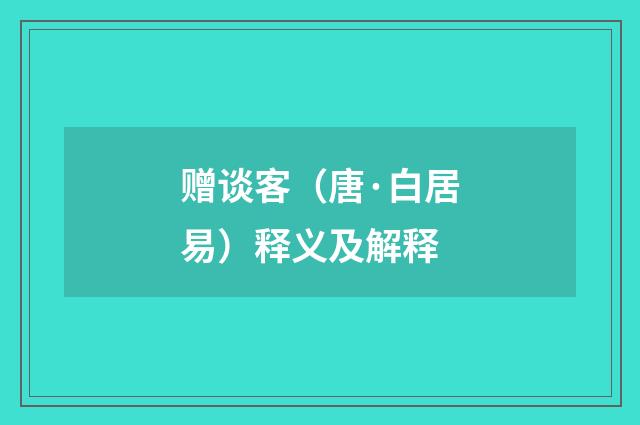 赠谈客（唐·白居易）释义及解释