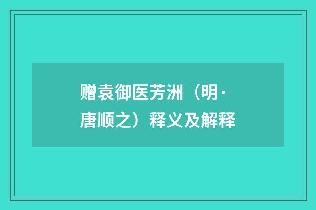 赠袁御医芳洲（明·唐顺之）释义及解释