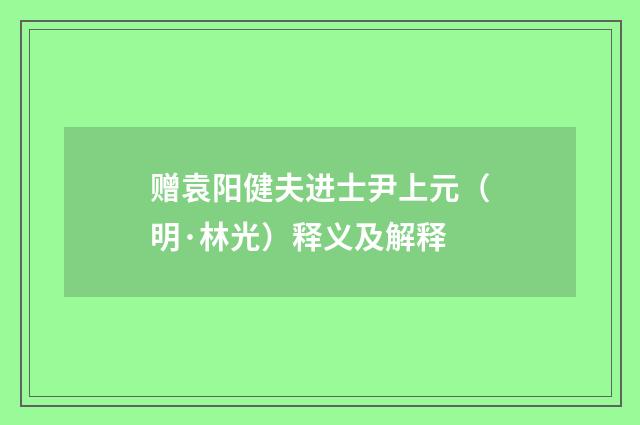 赠袁阳健夫进士尹上元（明·林光）释义及解释