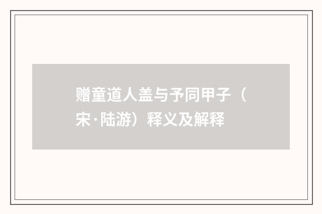 赠童道人盖与予同甲子（宋·陆游）释义及解释