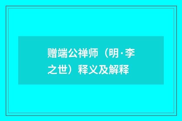 赠端公禅师（明·李之世）释义及解释