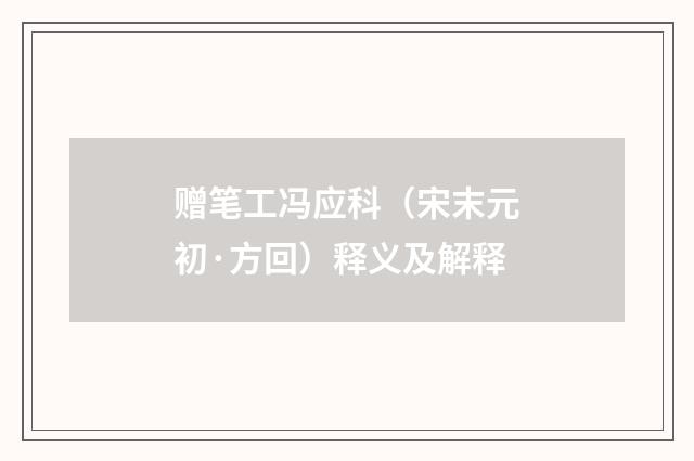 赠笔工冯应科（宋末元初·方回）释义及解释