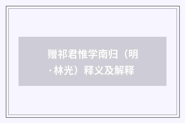 赠祁君惟学南归（明·林光）释义及解释