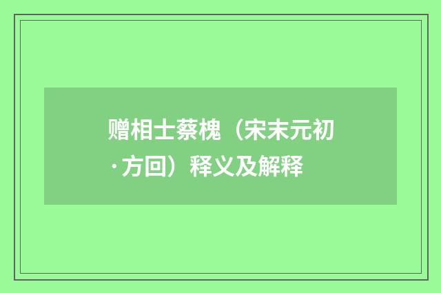 赠相士蔡槐（宋末元初·方回）释义及解释
