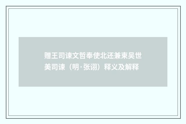 赠王司谏文哲奉使北还兼柬吴世美司谏（明·张诩）释义及解释