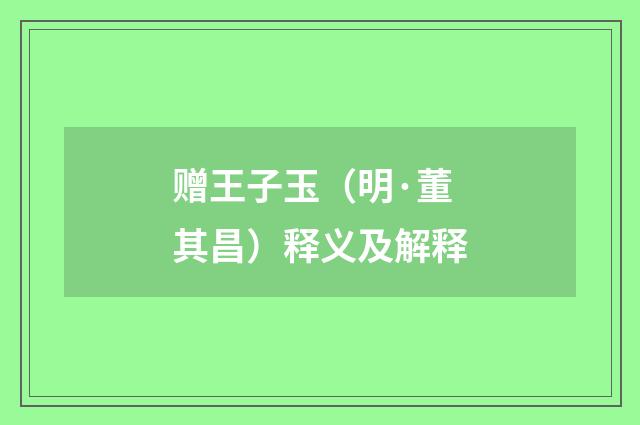 赠王子玉（明·董其昌）释义及解释