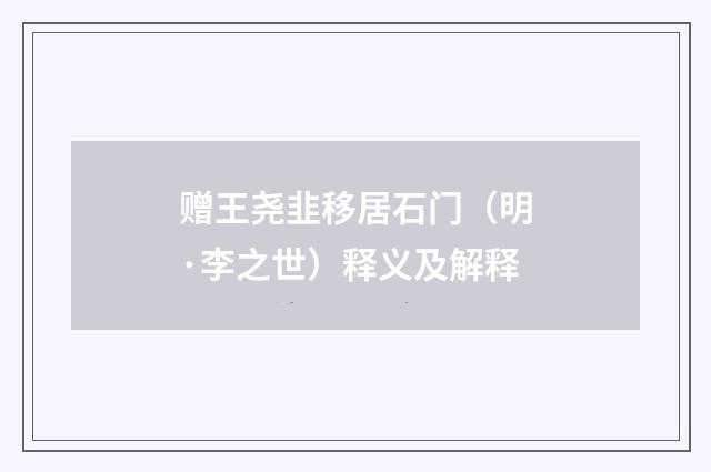 赠王尧韭移居石门（明·李之世）释义及解释