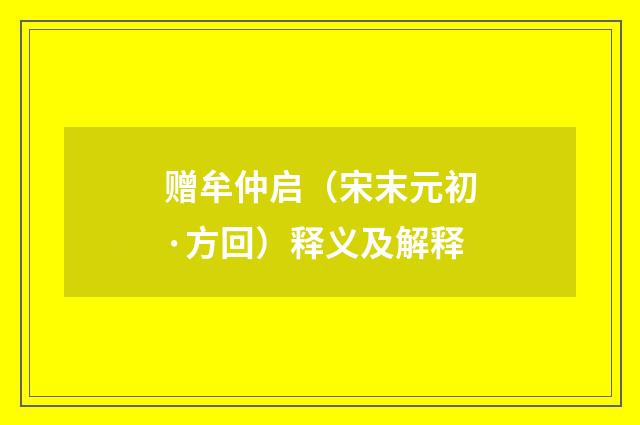赠牟仲启（宋末元初·方回）释义及解释