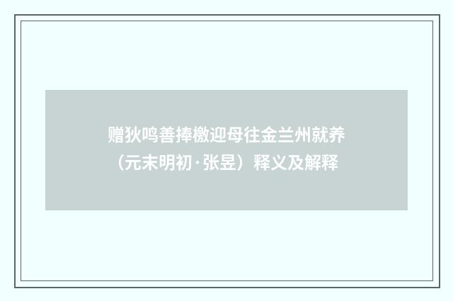 赠狄鸣善捧檄迎母往金兰州就养（元末明初·张昱）释义及解释