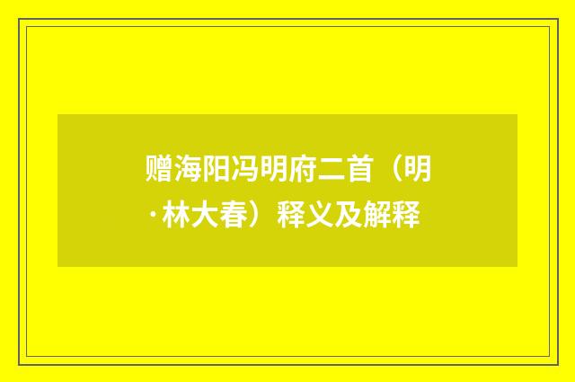 赠海阳冯明府二首（明·林大春）释义及解释